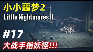 小小噩梦2 剧情解说 Part17 - 大战手指妖怪！！！ Little Nightmares II 游戏攻略 小小梦魇2