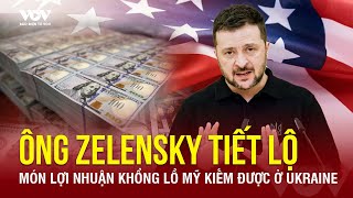 Tổng thống Zelensky bất ngờ tiết lộ món lợi nhuận khổng lồ Mỹ kiếm được ở cuộc xung đột Nga-Ukraine