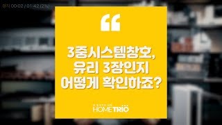 홈트리오TIP - 3중시스템창호, 유리 3장인지 어떻게 확인하죠?