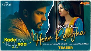 Heer Ranjha | Teaser | Prabh Gill | Singga | Kade Haan Kade Naa | Latest Punjabi Songs 2021