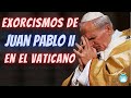 ¿Sabías que San Juan Pablo II realizo dos exorcismos en el vaticano?