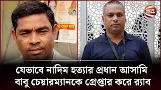 যেভাবে সাংবাদিক নাদিম হ-ত্যা-র প্রধান আসামি বাবু চেয়ারম্যানকে গ্রেপ্তার করে র‍্যাব | Channel 24