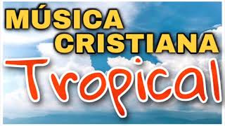🌴MUSICA CRISTIANA TROPICAL 2021🌴/💯LA MEJOR MUSICA CRISTIANA TROPICAL💯 /❄️MIX CRISTIANO TROPICAL 2021
