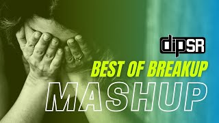 Best Of Breakup Mashup | Dip SR x SR Production | Heart Touching Songs