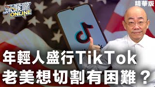 【深喉嚨online 精華• 郭正亮】年輕人盛行TikTok 老美想切割有困難？