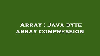 Array : Java byte array compression