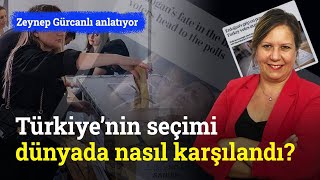 Türkiye’nin Seçimi Dünyada Nasıl Karşılandı? | Zeynep Gürcanlı