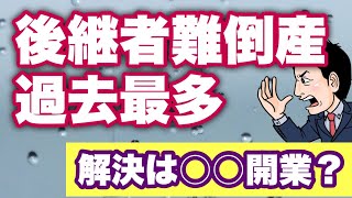 過去最多の後継者難倒産。いよいよ深刻に？逆にチャンス？