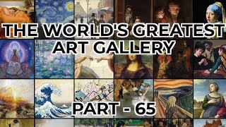 The Worlds Greatest Art Gallery [Part 65]