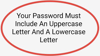Your Password Must Include An Uppercase Letter And A Lowercase Letter