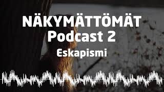 Näkymättömät Podcast 2 - Eskapismi