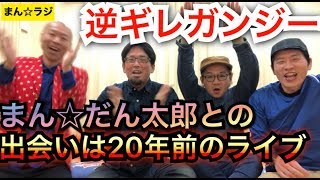 逆ギレガンジー登場‼︎まん☆だん太郎との出会いは20年前のあの伝説のライブ【まん☆だん太郎のまん☆ラジ】