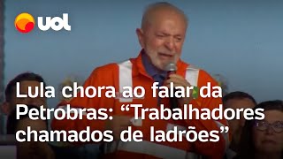 Lula chora ao falar da Petrobras: 'Companheiros trabalhadores eram chamados de ladrões'