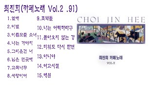 최진희(카페노래 Vol.2 .91)1.열애2.이별3.이름모를 소녀4.나는 가야지5.그리운건 너6.님은 먼곳에7.고목나무8.사랑이여9.조약돌10.나는 어떡하라구11.돌아오지 않는 강