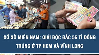 Xổ số miền Nam: Giải độc đắc 56 tỉ đồng trúng ở TP HCM và Vĩnh Long