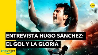 HUGO SÁNCHEZ, EL GOL Y LA GLORIA: Entrevista con Hugo Sánchez