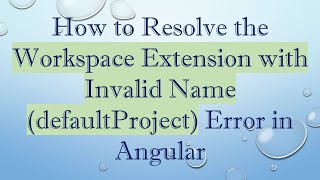 How to Resolve the Workspace Extension with Invalid Name (defaultProject) Error in Angular