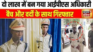 Bihar News: 'फर्जी IPS' मामले में खुलासा, 2 लाख में मिली वर्दी और पिस्टल | Jamui | News18India