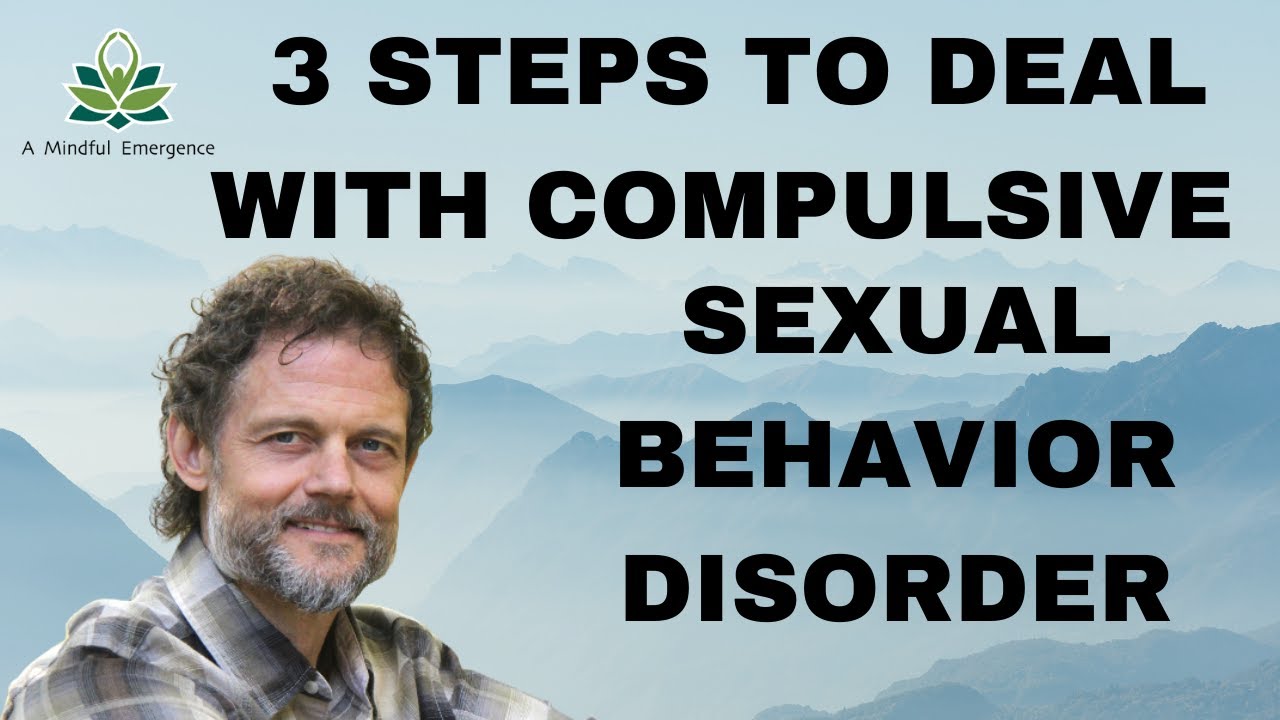 Here Are 3 Steps For Dealing With Compulsive Sexual Behavior/Disorder ...