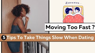 How To Take Things Slow With A Guy When Dating| Stop Moving Too Fast