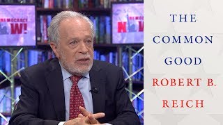 Robert Reich: Morality & the Common Good Must Be at Center of Fighting Trump’s Economic Agenda