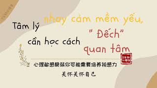 【Chinese Radio】Tâm lý nhạy cảm mềm yếu, học cách “ Đếch” quan tâm｜心理敏感脆弱你可能需要培养钝感力