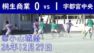 桐生商業 vs 宇都宮中央【フルバージョン】24年12月27日 U16 栃木フェスティバル ＠小山城南グランド