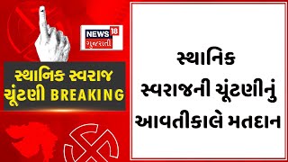 Sthanik Swaraj Election News : સ્થાનિક સ્વરાજની ચૂંટણીનું આવતીકાલે મતદાન |Gujarati Samachar | News18