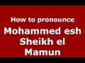 How to pronounce Mohammed esh Sheikh el Mamun (Arabic/Morocco) - PronounceNames.com