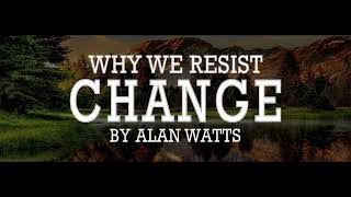 Alan Watts ~ Why We Resist Change (YUGEN)