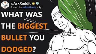 What Was The Biggest Bullet You Dodged? (r/AskReddit)