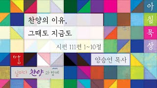 20241223 다움교회 아침묵상 [찬양의 이유, 그때도 지금도, 시편 111편 1~10절] 양승언목사