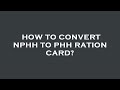 How to convert nphh to phh ration card?