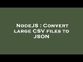 NodeJS : Convert large CSV files to JSON