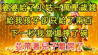 婆婆給了小姑一萬壓歲錢，給我孩子卻只給了兩百，下一秒我當場摔了碗 ，並帶著兒子離開了。 #生活經驗 #為人處世 #深夜淺讀 #情感故事 #晚年生活的故事