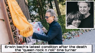 Erwin bach's latest condition after the death the "queen rock n roll" tina turner
