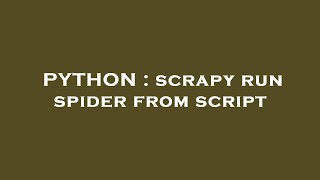 PYTHON : scrapy run spider from script