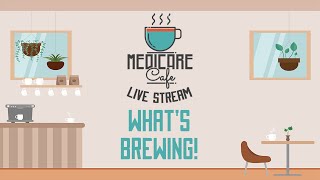 Medicare Cafe Live Stream: What's Brewing!