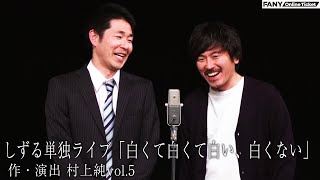 ハプニング発生!?『しずる単独ライブ「白くて白くて白い、白くない」 作・演出 村上純vol 5』