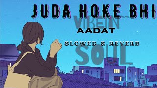 Juda Hoke Bhi ....{Slowed+Reverb} ||AADAT || Atif Aslam | Emraan Hashmi | Kalyug