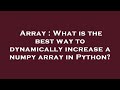 Array : What is the best way to dynamically increase a numpy array in Python?