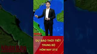 Thời tiết Trung Bộ hôm nay 27/2: Bản tin thời tiết nhanh