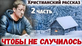 2-Часть🔴ЧТОБЫ НЕ СЛУЧИЛОСЬ - Интересный Христианский Рассказ (Студия МСЦ ЕХБ)