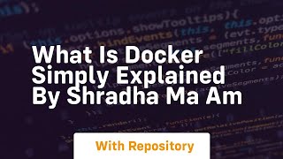 what is docker simply explained by shradha ma am