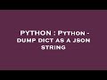PYTHON : Python - dump dict as a json string