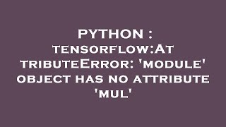 PYTHON : tensorflow:AttributeError: 'module' object has no attribute 'mul'