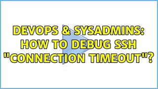 DevOps & SysAdmins: How to debug SSH "connection timeout"?