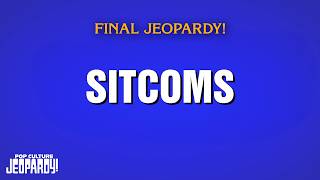 Sitcoms | Final Jeopardy! | POP CULTURE JEOPARDY!