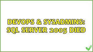 DevOps & SysAdmins: SQL Server 2005 died (3 Solutions!!)