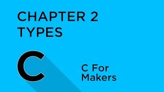 C Progamming for Makers - Chapter 2 - Types